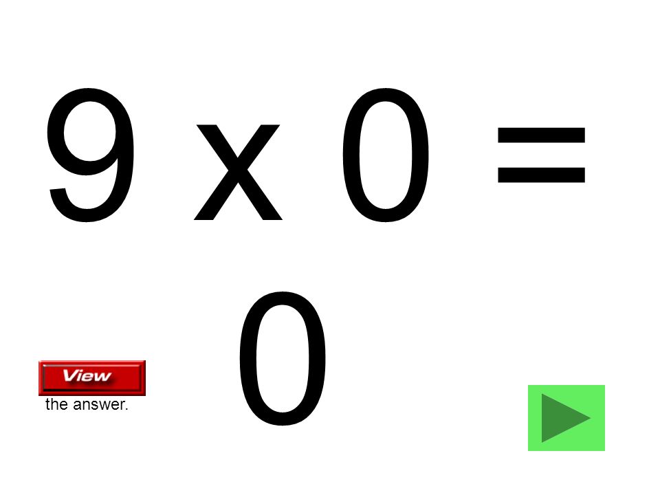 9 x 0 = 0 the answer.