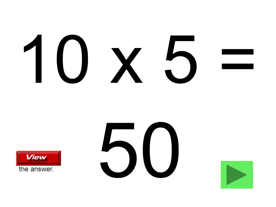 10 x 5 = 50 the answer.