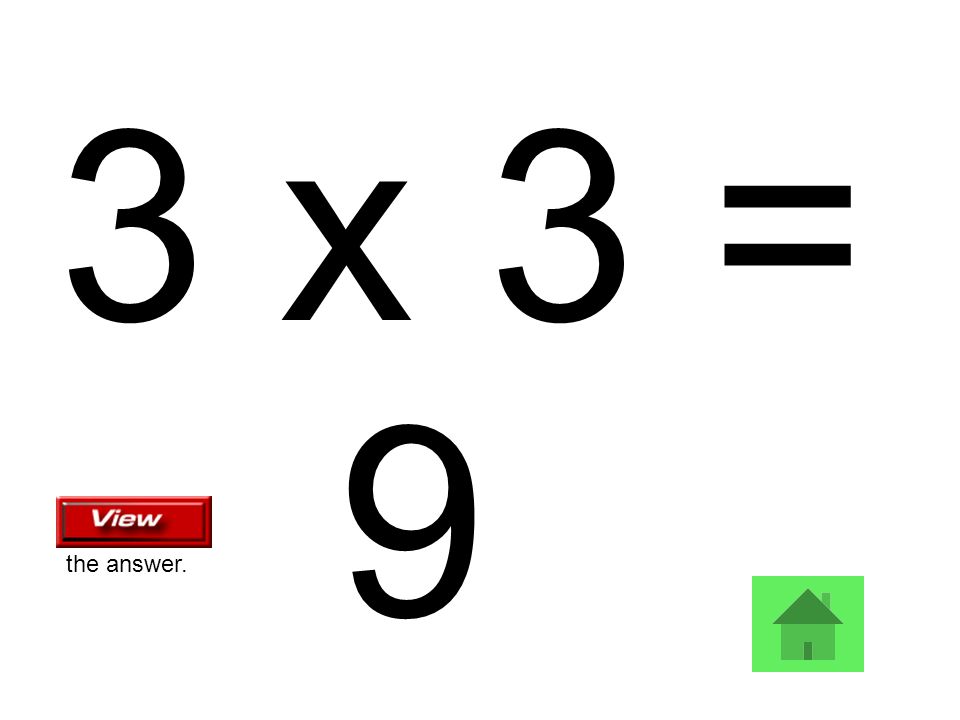 3 x 3 = 9 the answer.