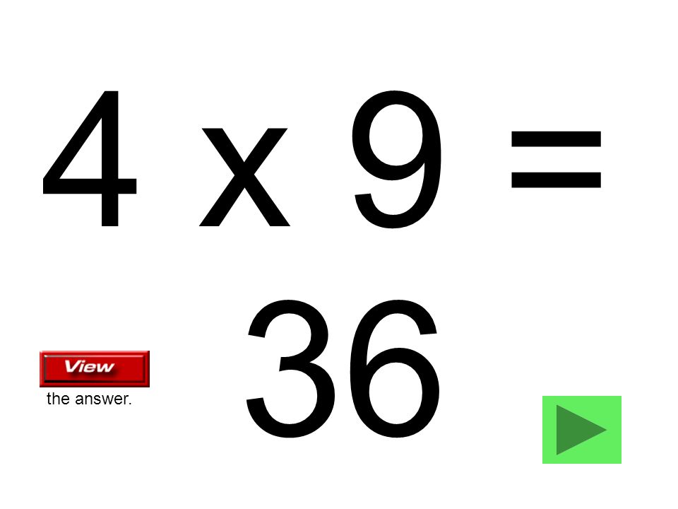 4 x 9 = 36 the answer.