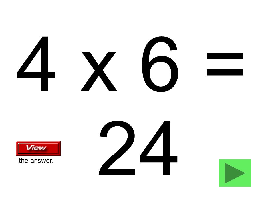 4 x 6 = 24 the answer.