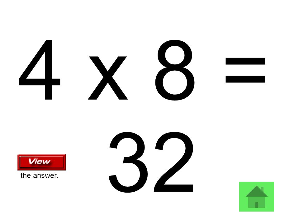 4 x 8 = 32 the answer.