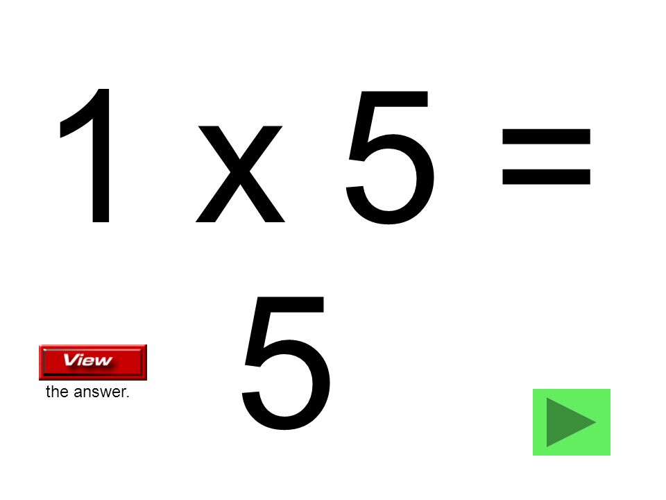 1 x 5 = 5 the answer.
