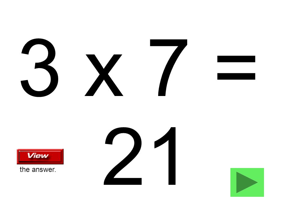3 x 7 = 21 the answer.