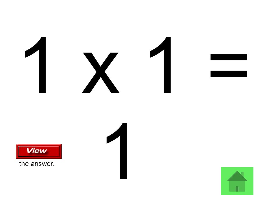 1 x 1 = 1 the answer.