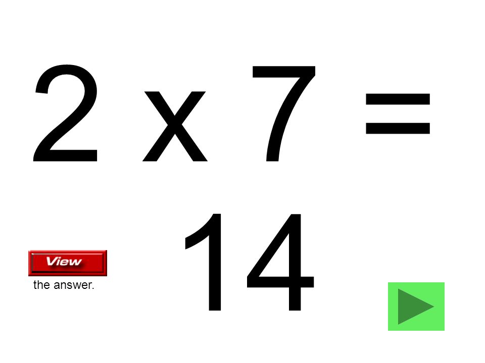 2 x 7 = 14 the answer.