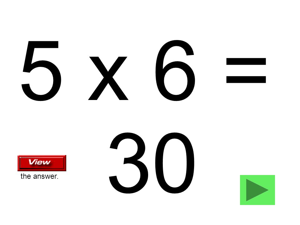 5 x 6 = 30 the answer.