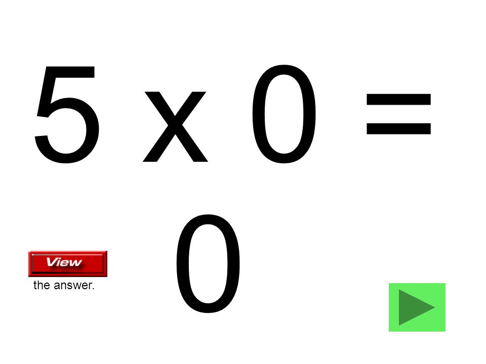 5 x 0 = 0 the answer.