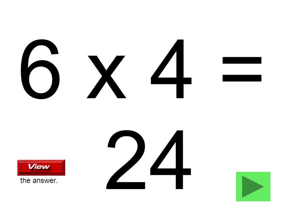 6 x 4 = 24 the answer.