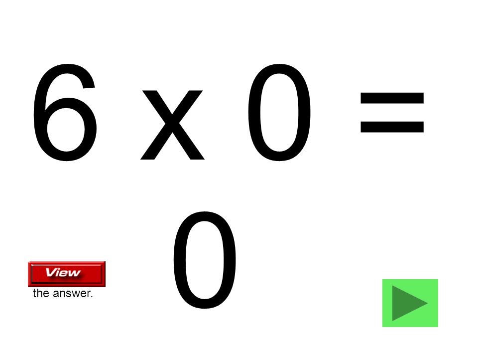 6 x 0 = 0 the answer.