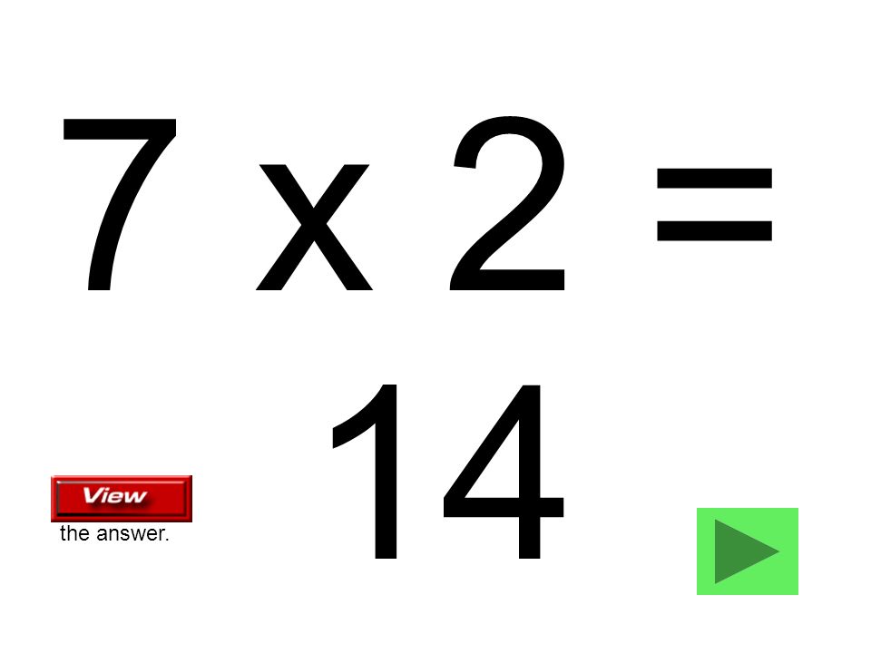 7 x 2 = 14 the answer.