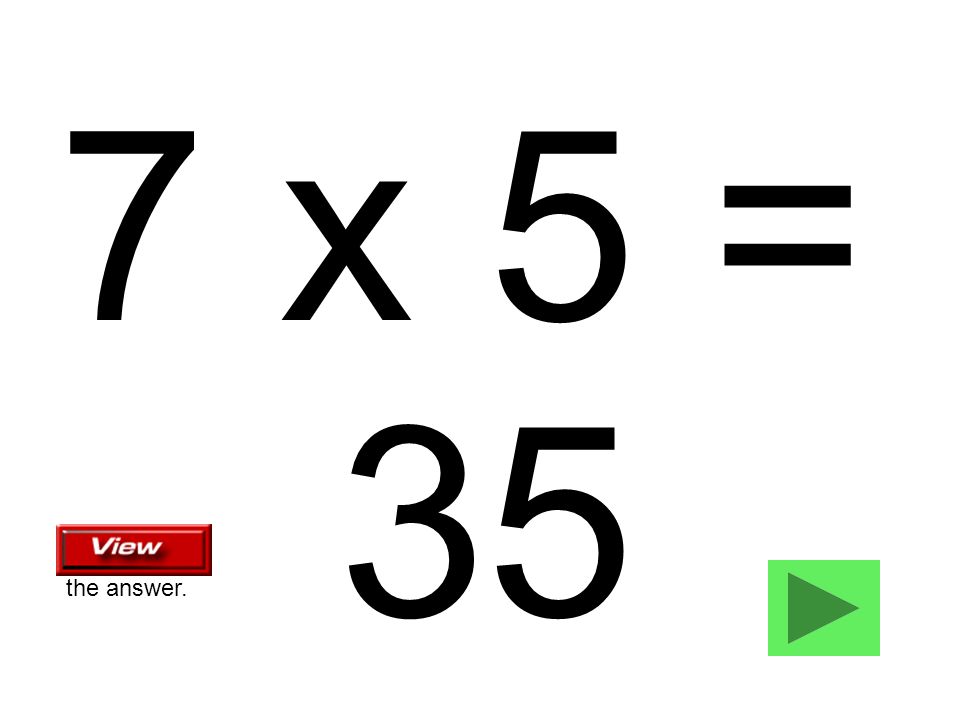 7 x 5 = 35 the answer.
