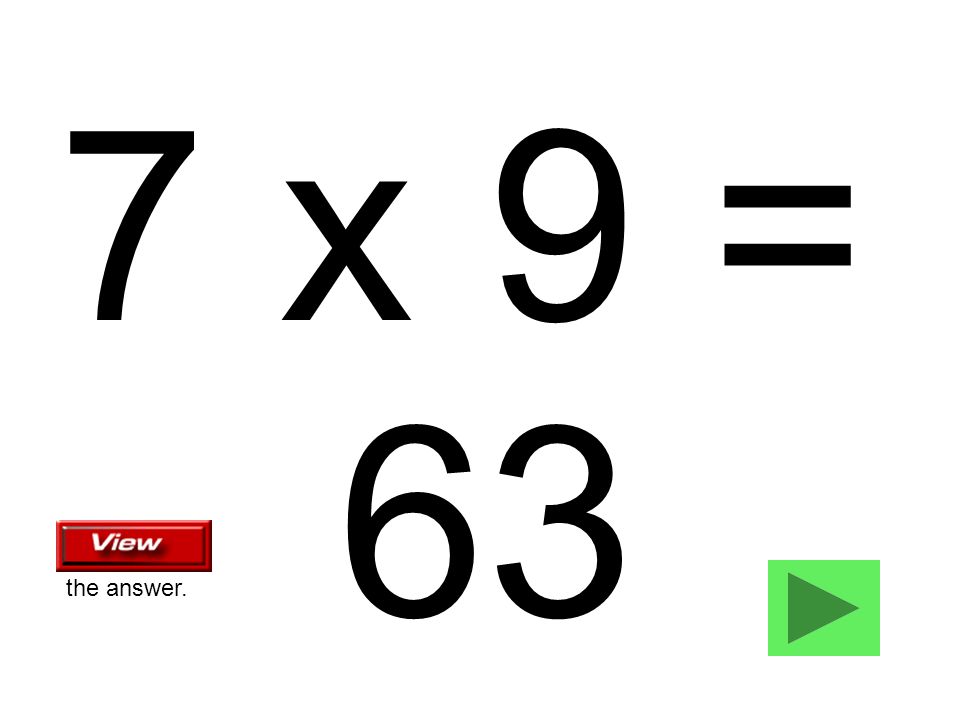 7 x 9 = 63 the answer.