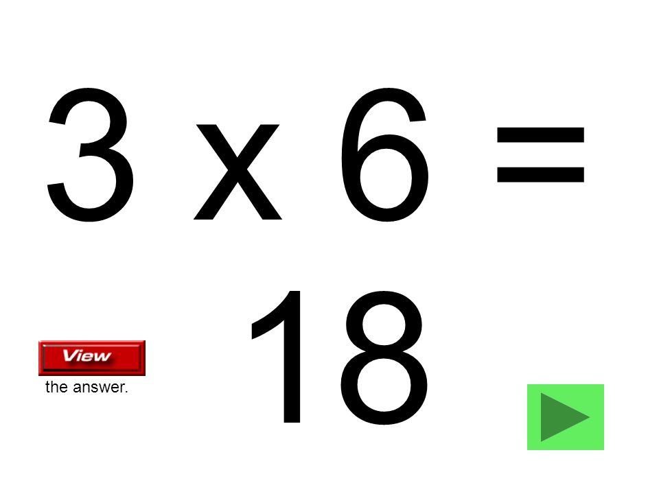 3 x 6 = 18 the answer.