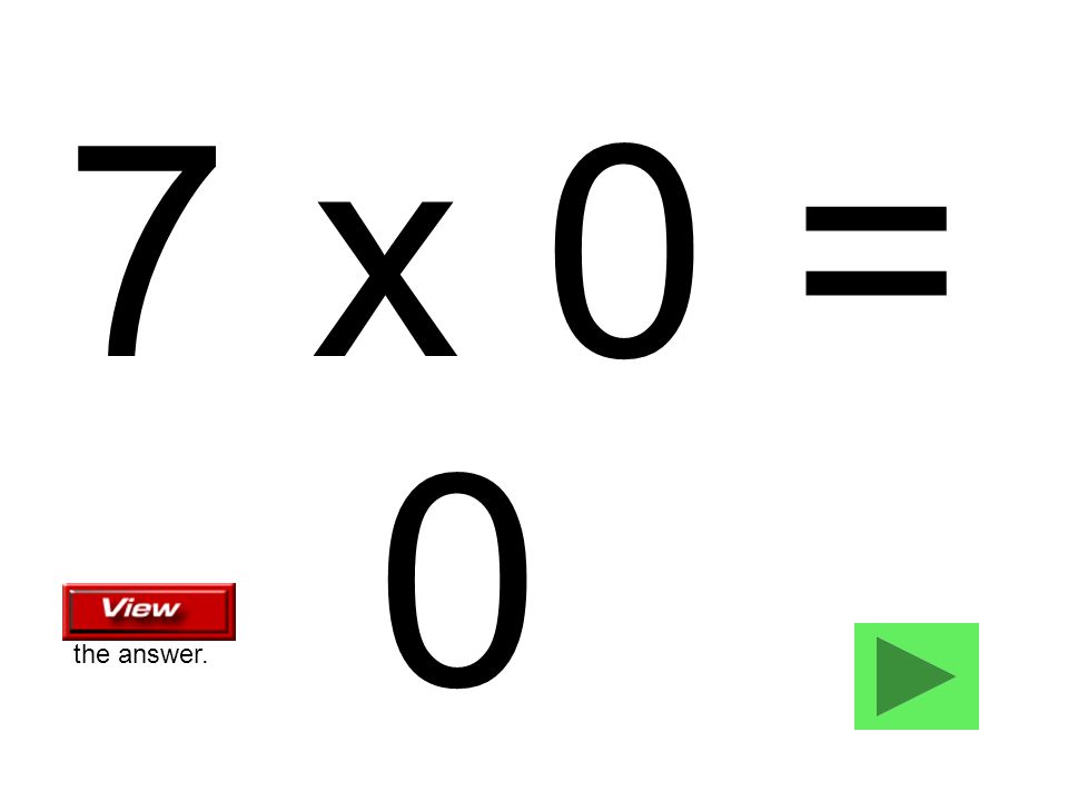 7 x 0 = 0 the answer.