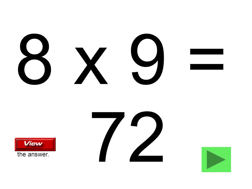 8 x 9 = 72 the answer.