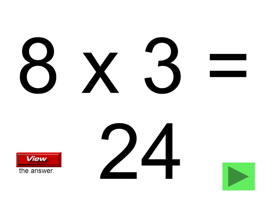 8 x 3 = 24 the answer.