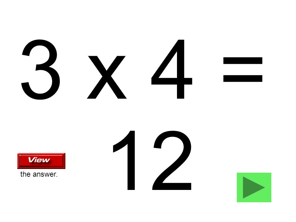3 x 4 = 12 the answer.