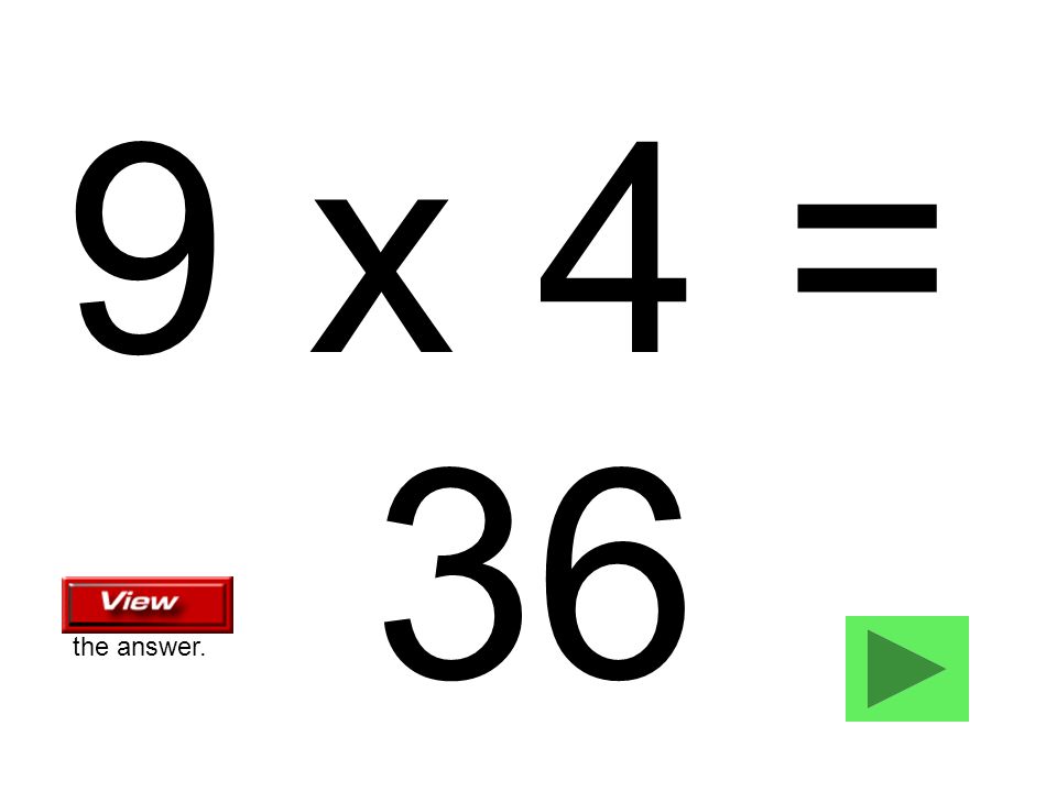 9 x 4 = 36 the answer.