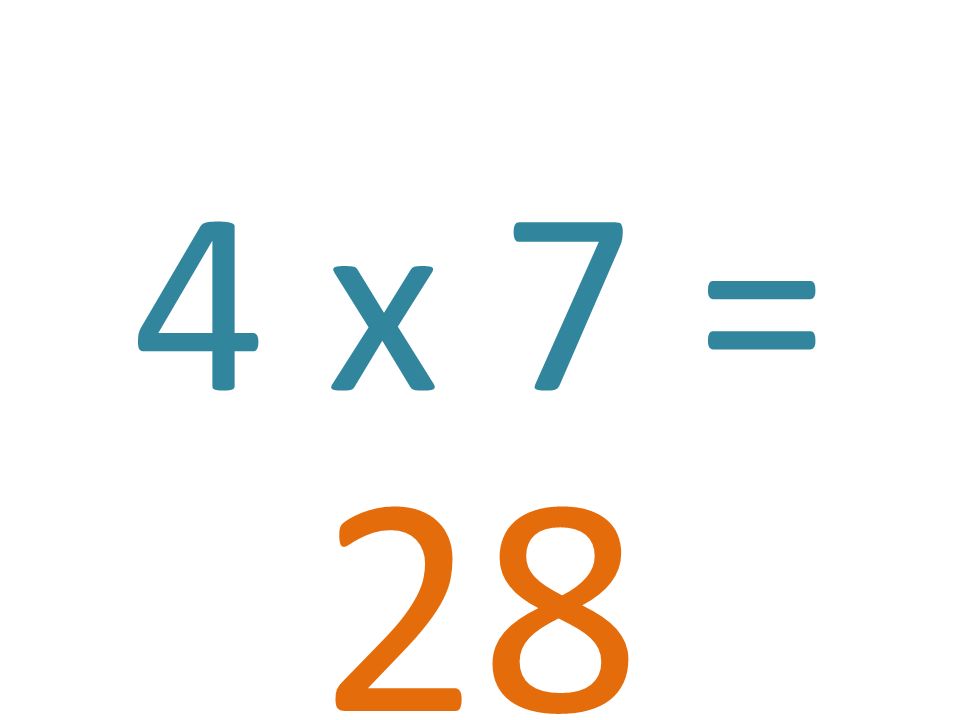 4 x 7 = 28