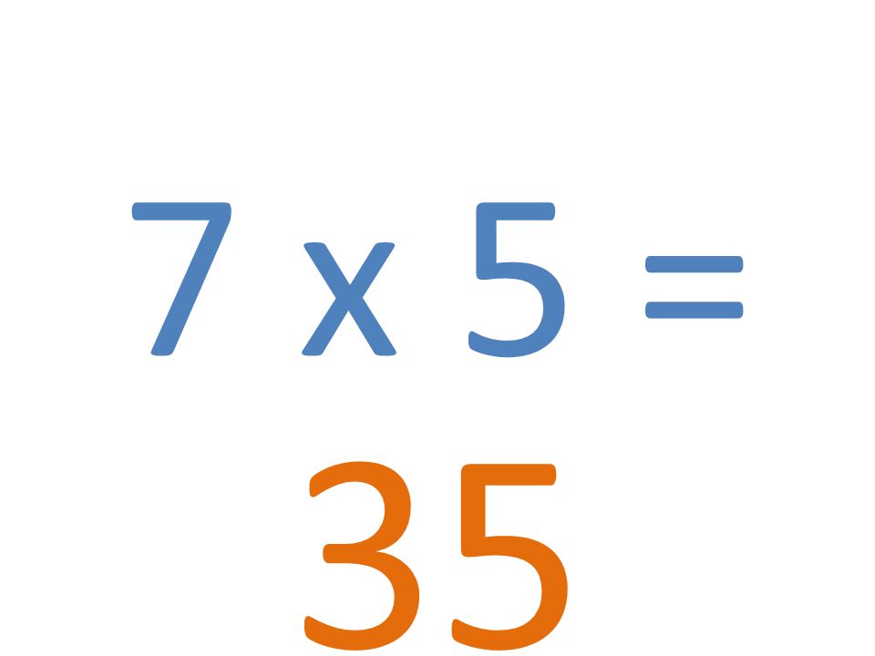 7 x 5 = 35