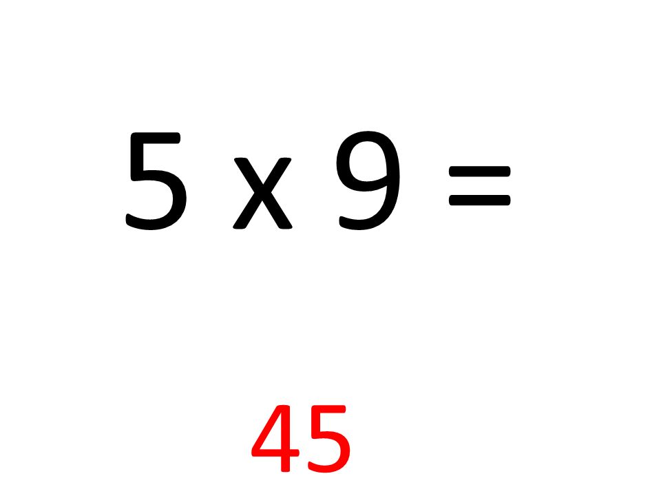 5 x 9 = 45