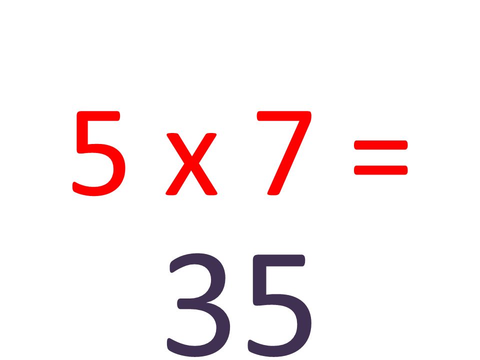 5 x 7 = 35