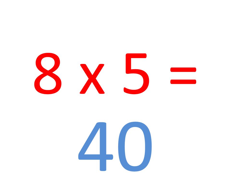 8 x 5 = 40