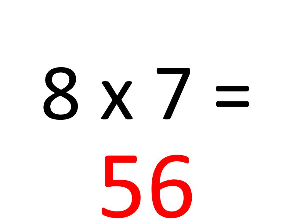 8 x 7 = 56