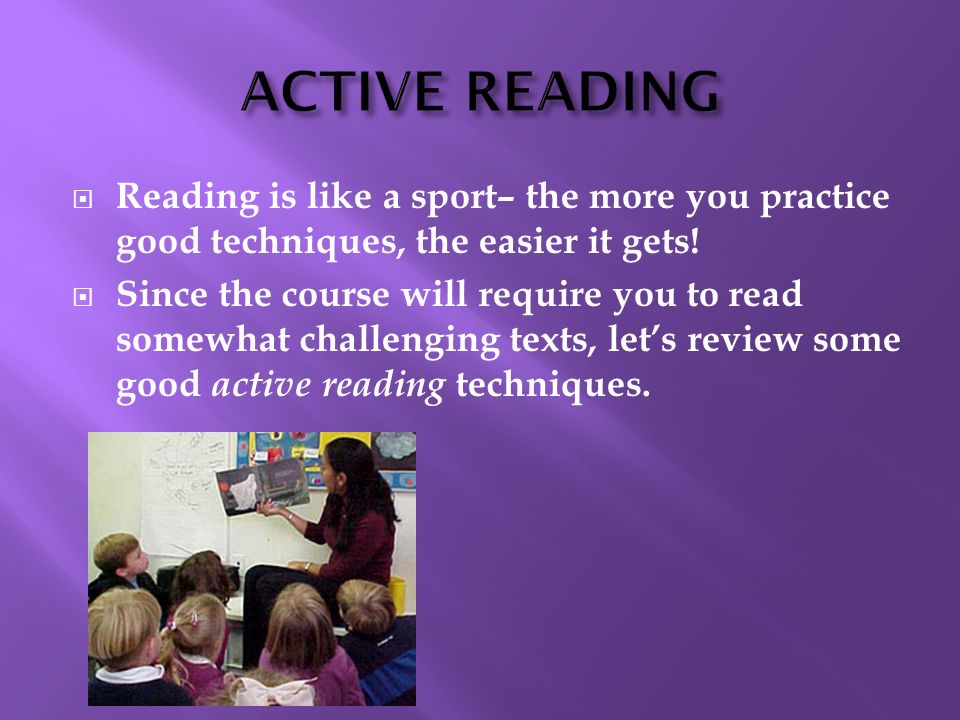  Reading is like a sport– the more you practice good techniques, the easier it gets.
