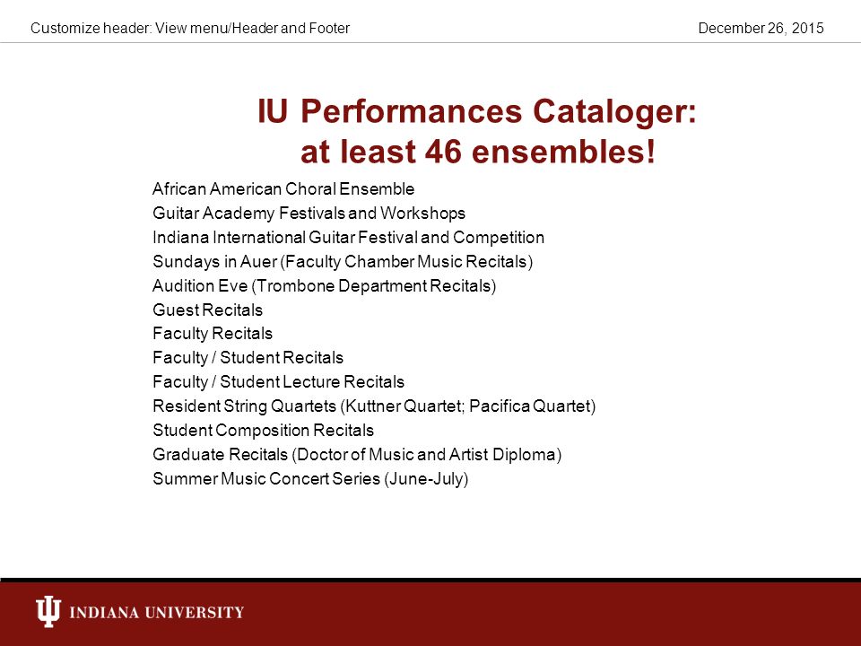 December 26, 2015Customize header: View menu/Header and Footer IU Performances Cataloger: at least 46 ensembles.