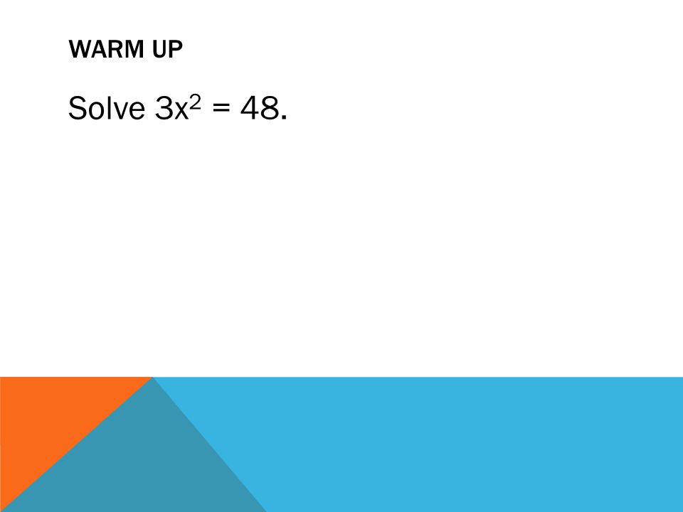 WARM UP Solve 3x 2 = 48.
