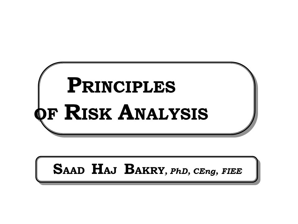 P RINCIPLES OF R ISK A NALYSIS S AAD H AJ B AKRY, PhD, CEng, FIEE. -  ppt download