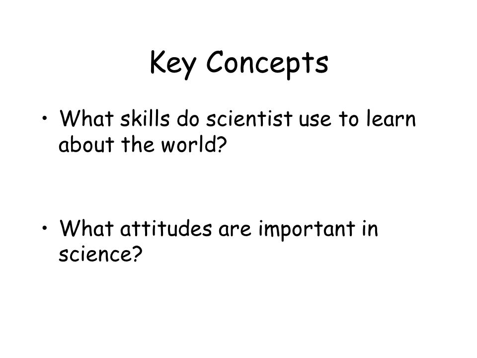 Key Concepts What skills do scientist use to learn about the world.