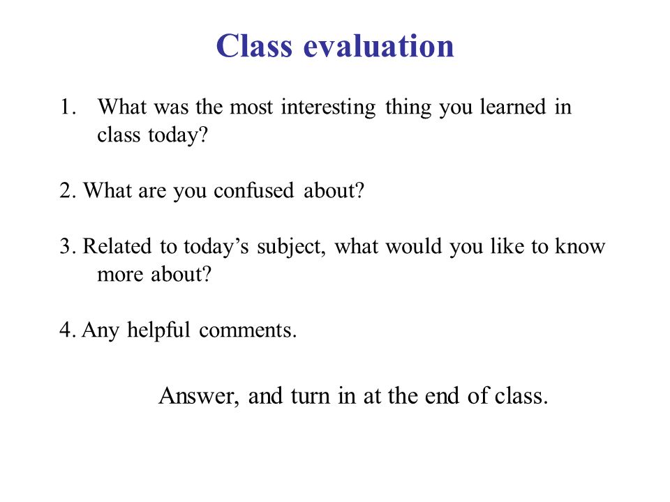 Class evaluation 1.What was the most interesting thing you learned in class today.