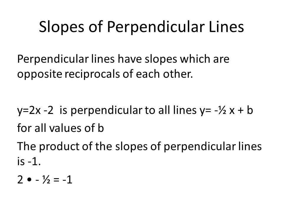 Slopes of Perpendicular Lines Perpendicular lines have slopes which are opposite reciprocals of each other.