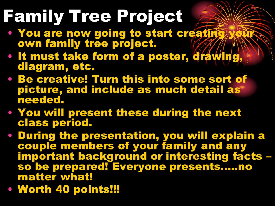 Family Tree Project You are now going to start creating your own family tree project.