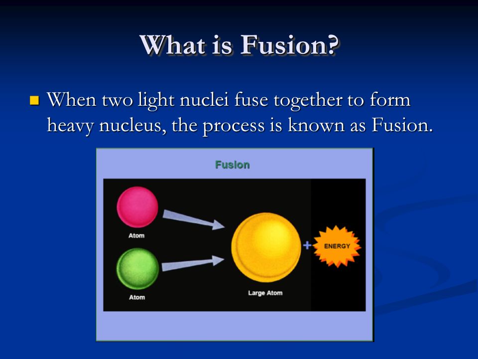 Presented by: - POOJA SHRESTHA What is Fusion? When two light nuclei fuse together to form heavy nucleus, the process is known as Fusion. When two light. - ppt download