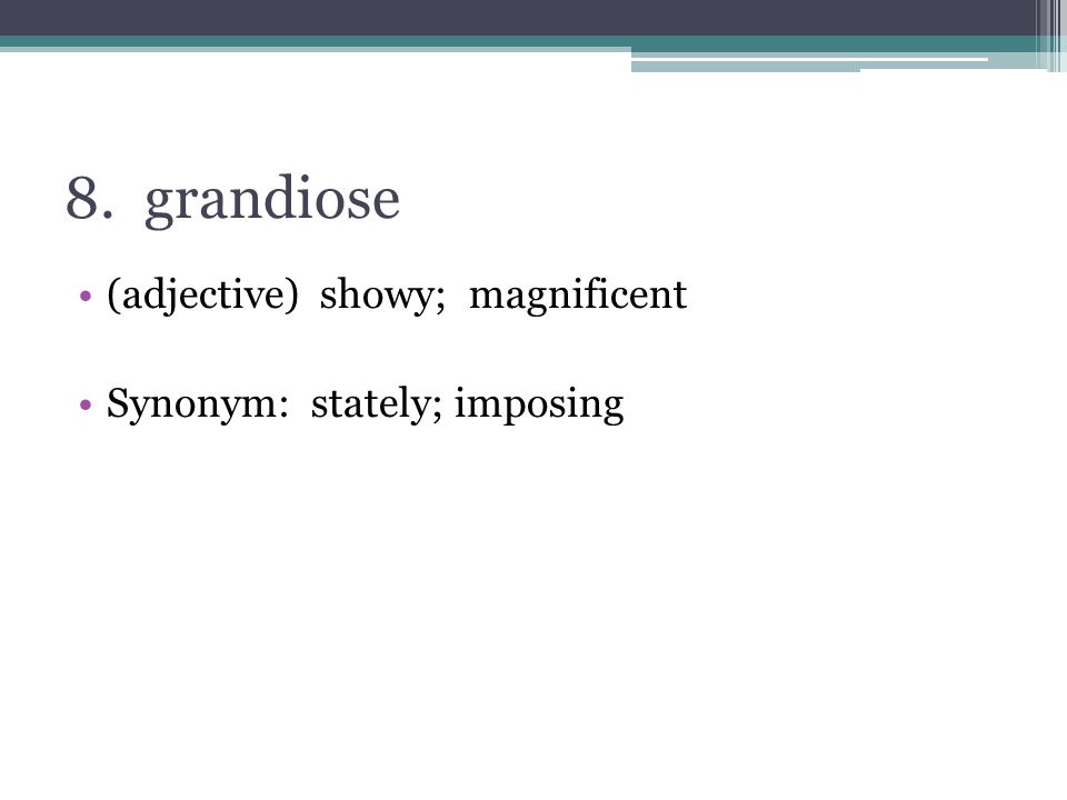 8. grandiose (adjective) showy; magnificent Synonym: stately; imposing