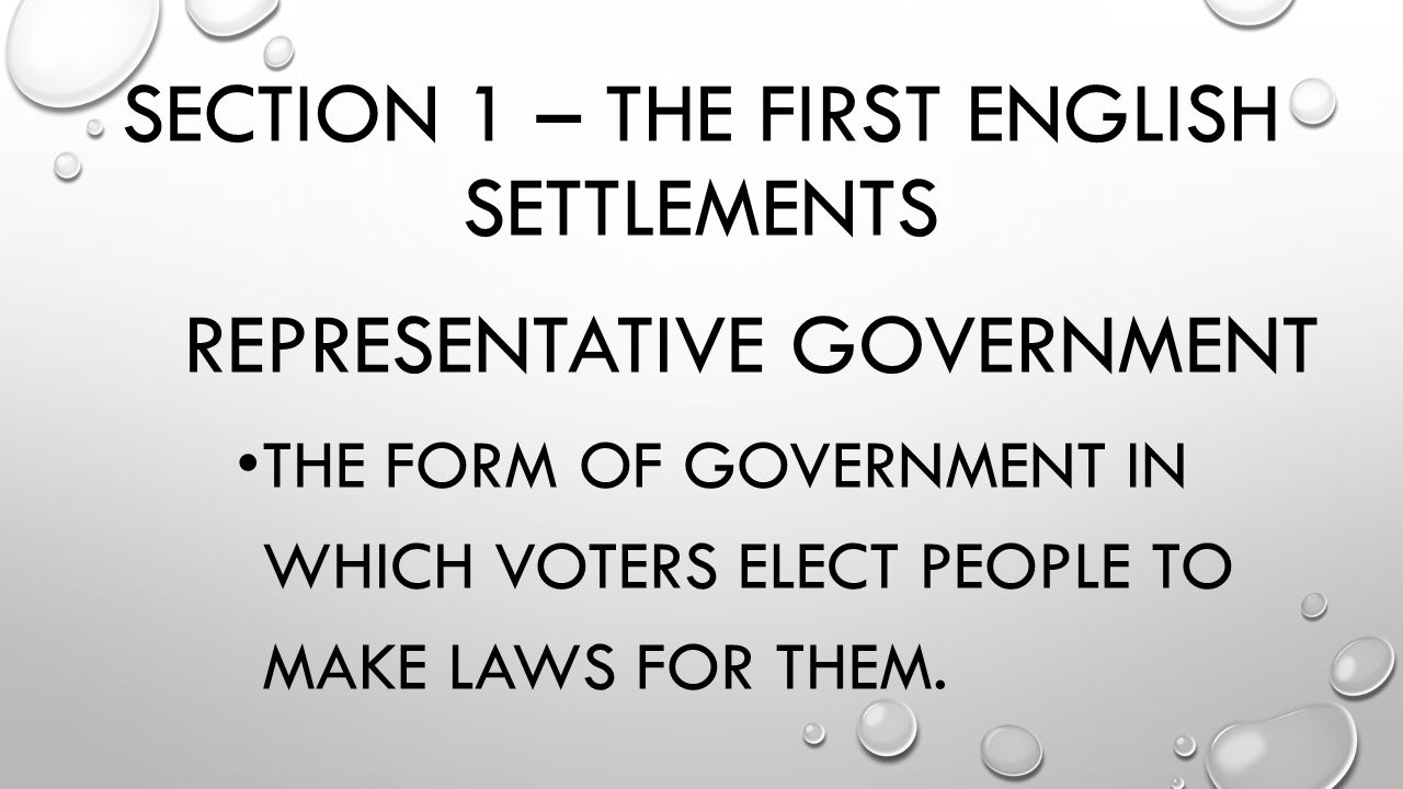 SECTION 1 – THE FIRST ENGLISH SETTLEMENTS REPRESENTATIVE GOVERNMENT THE FORM OF GOVERNMENT IN WHICH VOTERS ELECT PEOPLE TO MAKE LAWS FOR THEM.