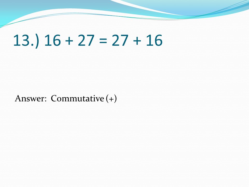 13.) = Answer: Commutative (+)