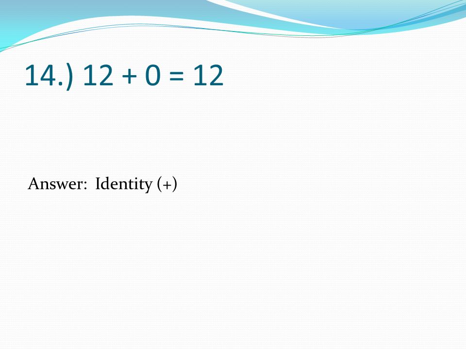 14.) = 12 Answer: Identity (+)