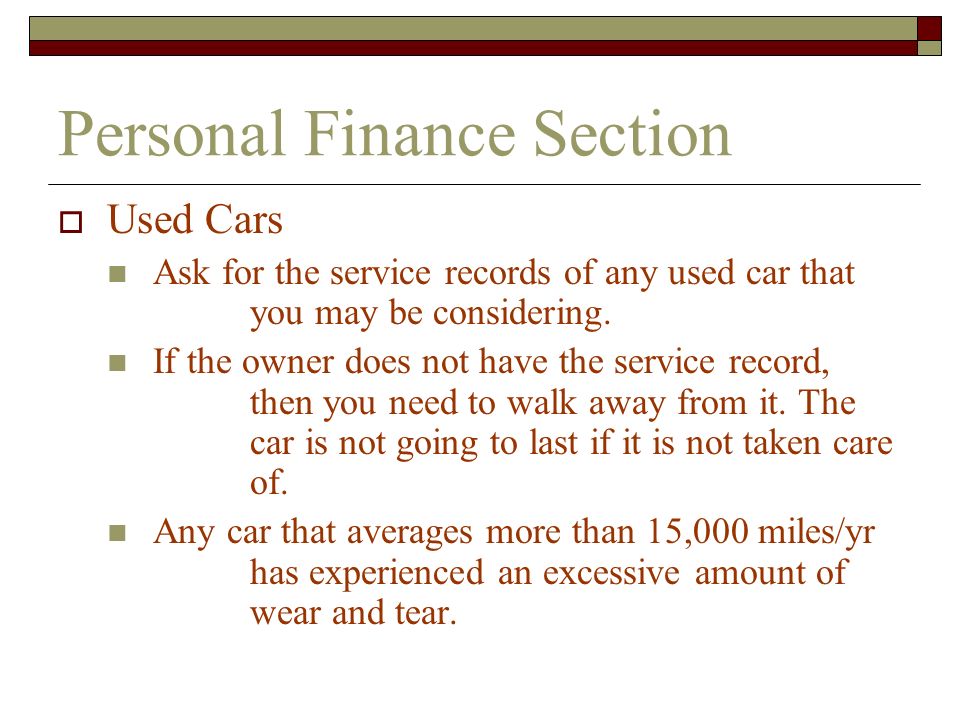 Personal Finance Section  Used Cars Ask for the service records of any used car that you may be considering.