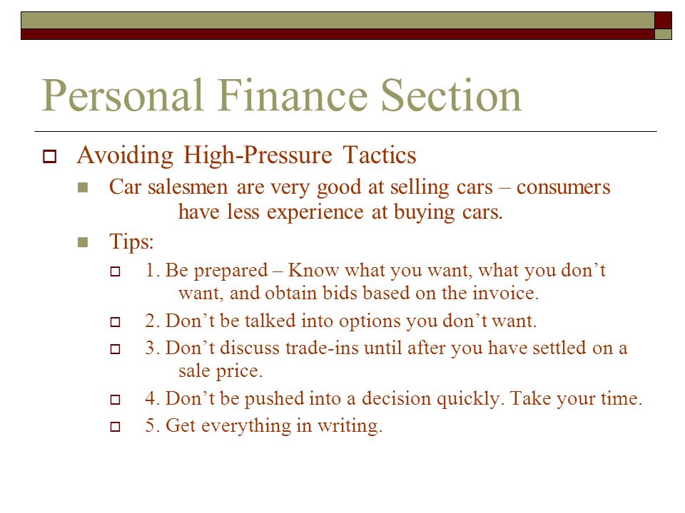 Personal Finance Section  Avoiding High-Pressure Tactics Car salesmen are very good at selling cars – consumers have less experience at buying cars.