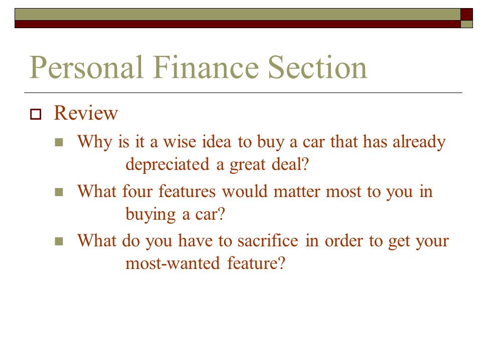 Personal Finance Section  Review Why is it a wise idea to buy a car that has already depreciated a great deal.