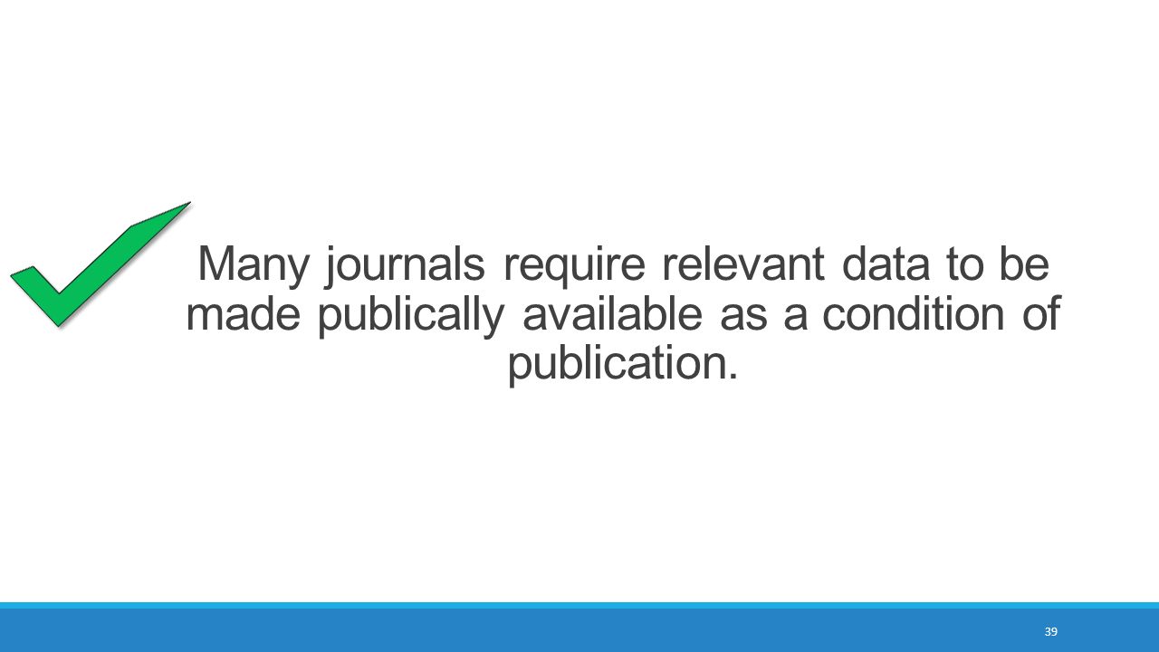 39 Many journals require relevant data to be made publically available as a condition of publication.