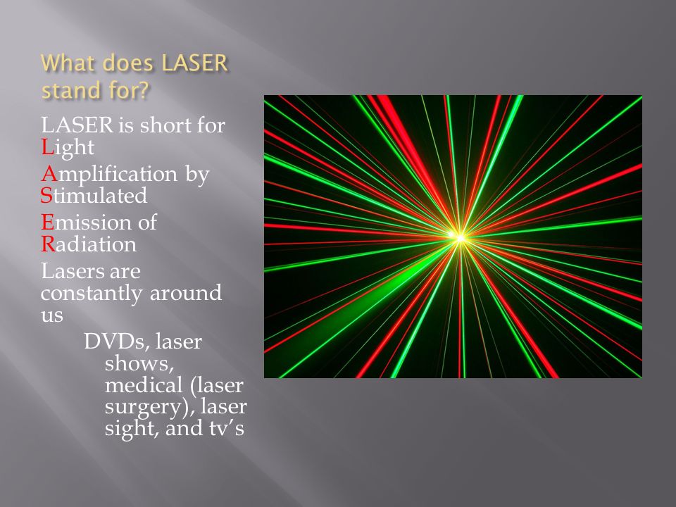 What does LASER stand for? LASER is short for Light Amplification by  Stimulated Emission of Radiation Lasers are constantly around us DVDs, laser  shows, - ppt download