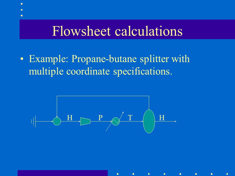 Flowsheet calculations Example: Propane-butane splitter with multiple coordinate specifications.