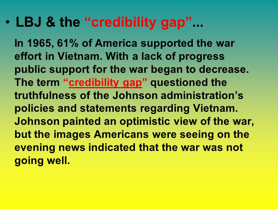 LBJ & the credibility gap ... In 1965, 61% of America supported the war effort in Vietnam.