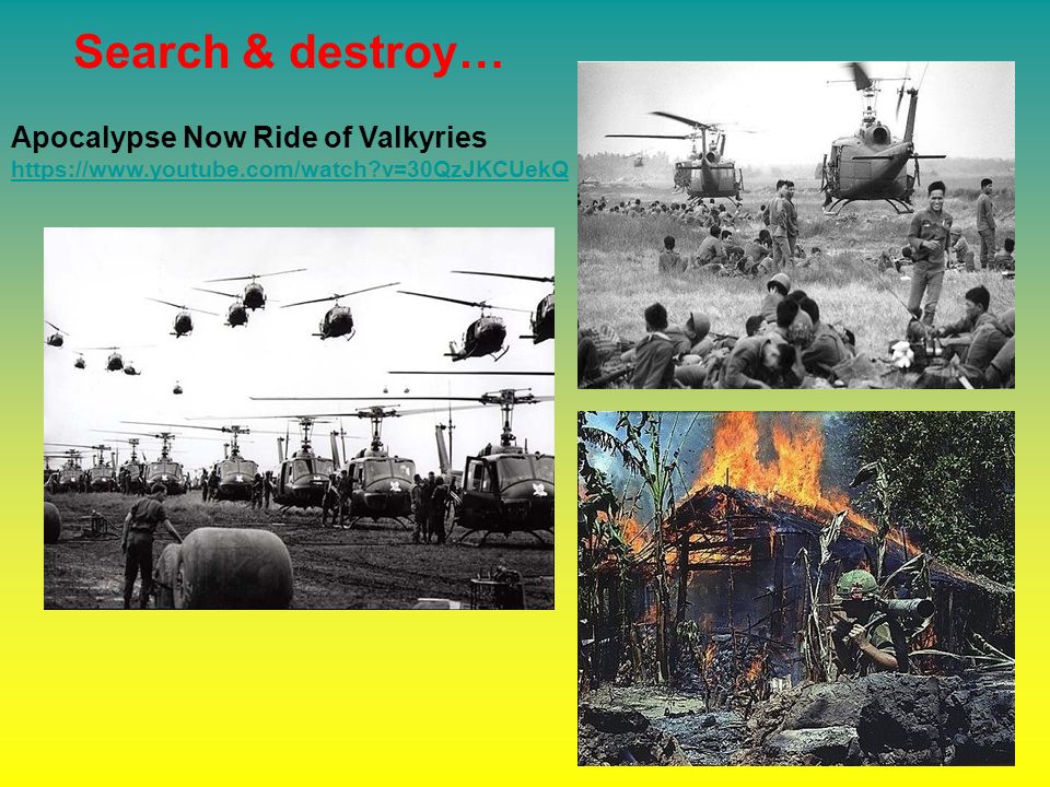 Search & destroy… Apocalypse Now Ride of Valkyries   v=30QzJKCUekQ